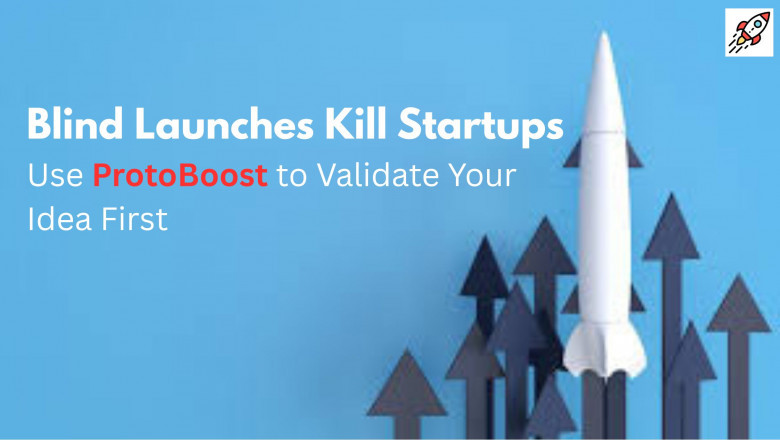Blind Launches Kill Startups – Use ProtoBoost to Validate Your Idea First