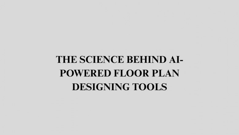 The Science Behind AI-Powered Floor Plan Designing Tools