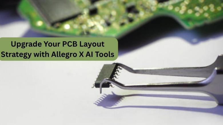 Upgrade Your PCB Layout Strategy with Allegro X AI Tools