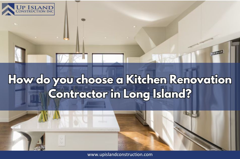 How Do You Choose a Kitchen Renovation Contractor in Long Island?