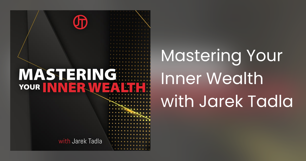 Mastering Your Inner Wealth with Jarek Tadla